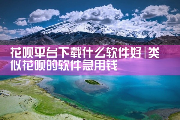 花呗平台下载什么软件好